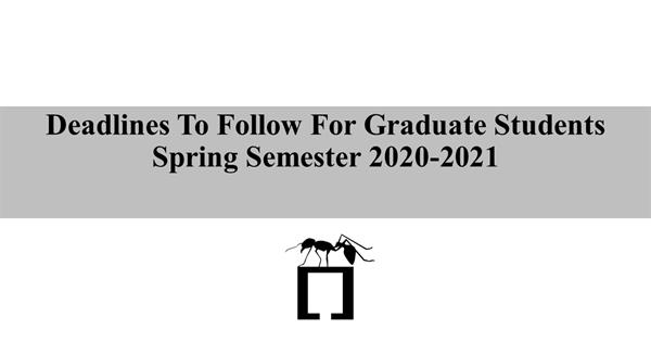 DEADLINES TO FOLLOW FOR GRADUATE STUDENTS (Spring 2020-2021)